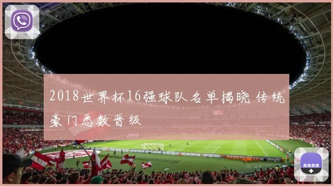 2018世界杯16强球队名单揭晓 传统豪门悉数晋级